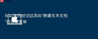 mac如何给访达添加“新建文本文档”的右键菜单