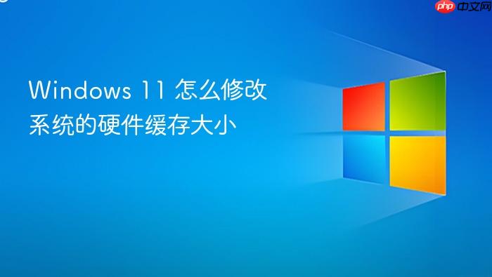 windows 11 怎么修改系统的硬件缓存大小