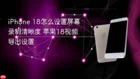 iphone 18怎么设置屏幕录制清晰度 苹果18视频导出设置