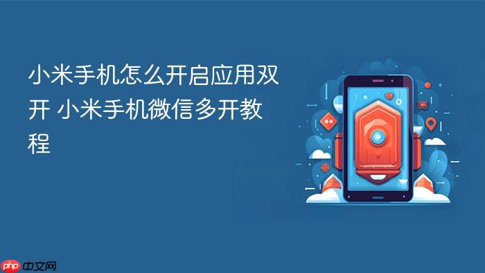 小米手机怎么开启应用双开 小米手机微信多开教程