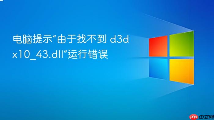 电脑提示“由于找不到 d3dx10_43.dll”运行错误