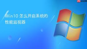 win10 怎么开启系统的性能监视器