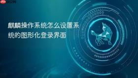 麒麟操作系统怎么设置系统的图形化登录界面