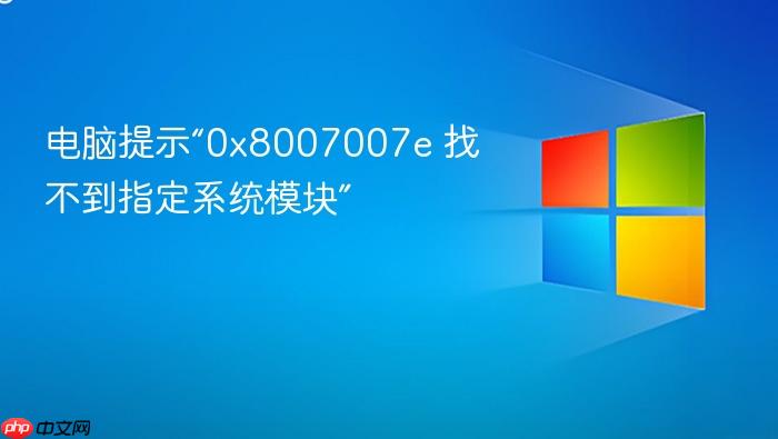电脑提示“0x8007007e 找不到指定系统模块”