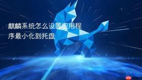 麒麟系统怎么设置应用程序最小化到托盘