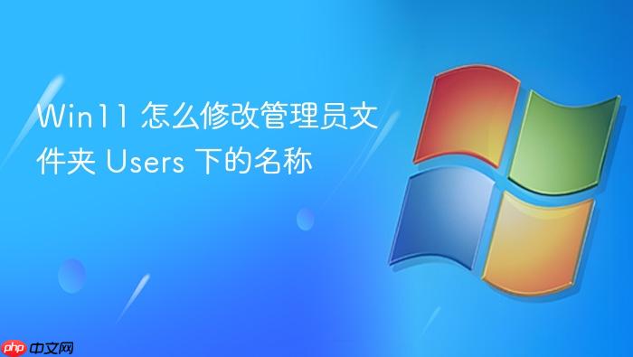 win11 怎么修改管理员文件夹 users 下的名称