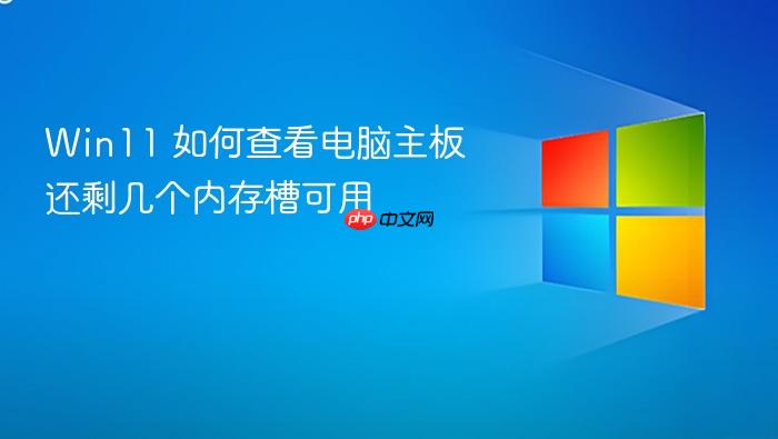 win11 如何查看电脑主板还剩几个内存槽可用
