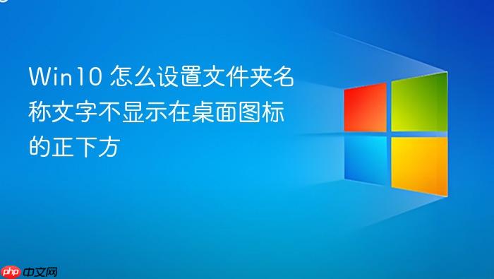 win10 怎么设置文件夹名称文字不显示在桌面图标的正下方
