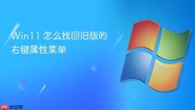 Win11 怎么找回旧版的右键属性菜单