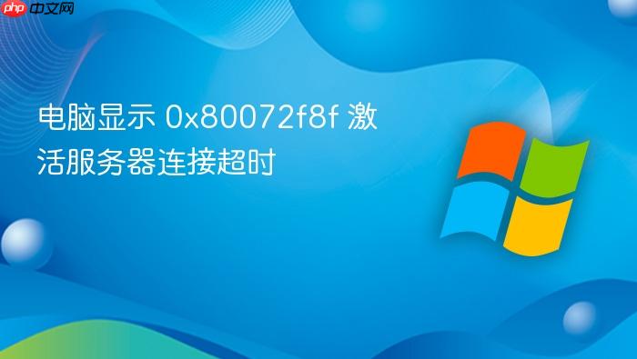 电脑显示 0x80072f8f 激活服务器连接超时