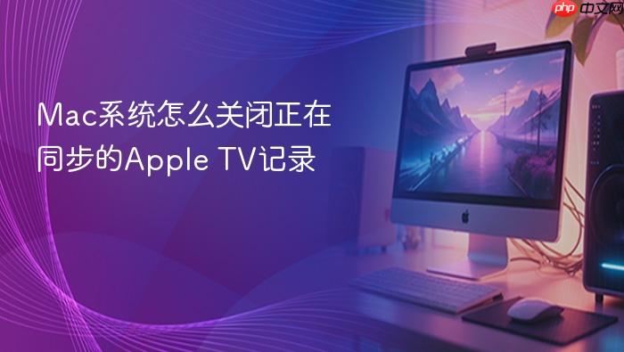 mac系统怎么关闭正在同步的apple tv记录
