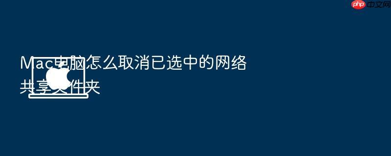 mac电脑怎么取消已选中的网络共享文件夹