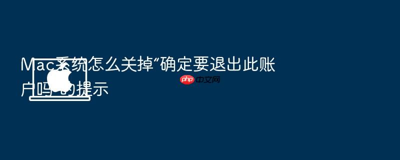 mac系统怎么关掉“确定要退出此账户吗”的提示