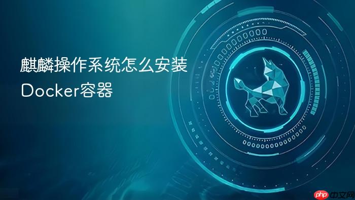 麒麟操作系统怎么安装docker容器