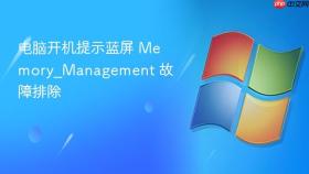 电脑开机提示蓝屏 memory_management 故障排除