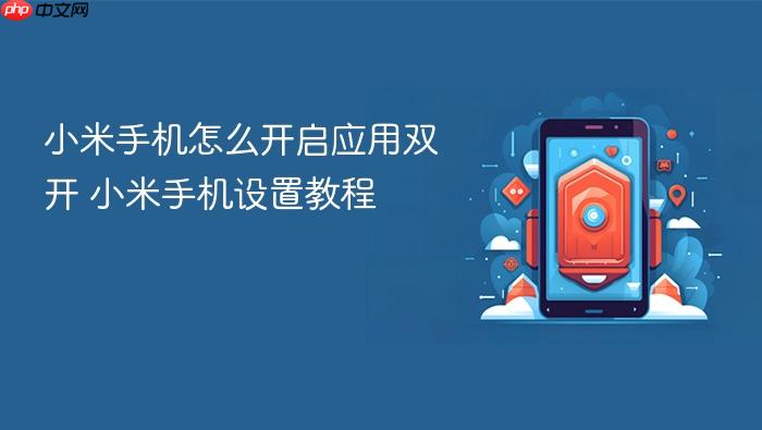 小米手机怎么开启应用双开 小米手机设置教程