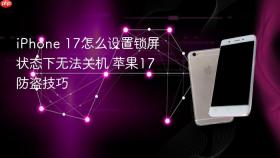 iphone 17怎么设置锁屏状态下无法关机 苹果17防盗技巧
