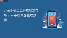 vivo手机怎么开启锁定布局 vivo手机桌面整理教程