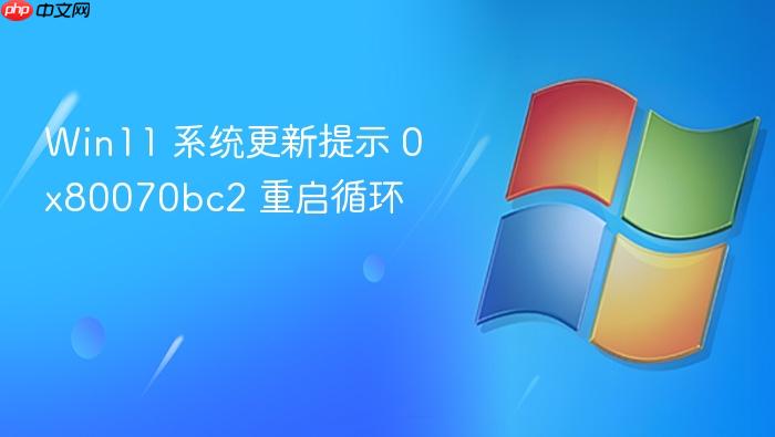 win11 系统更新提示 0x80070bc2 重启循环
