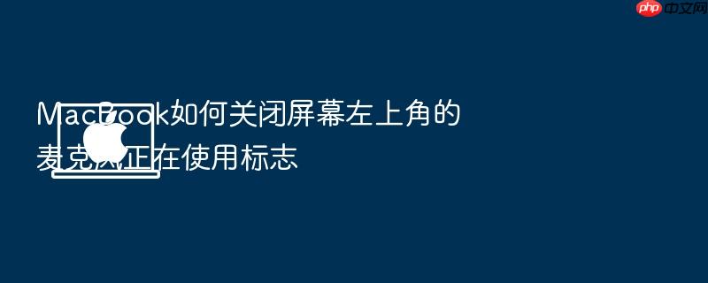 macbook如何关闭屏幕左上角的麦克风正在使用标志