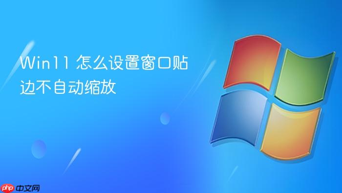 win11 怎么设置窗口贴边不自动缩放