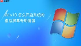 win10 怎么开启系统的虚拟屏幕专用键盘
