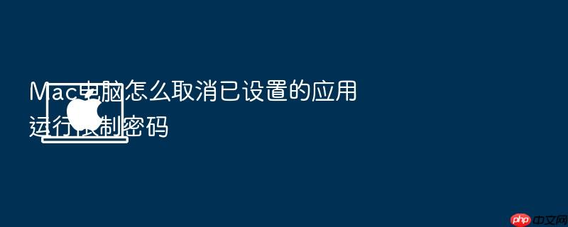 mac电脑怎么取消已设置的应用运行限制密码
