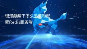 银河麒麟下怎么安装和配置redis服务端