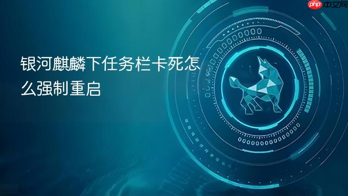 银河麒麟下任务栏卡死怎么强制重启