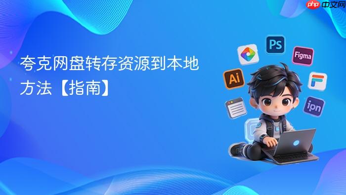 夸克网盘转存资源到本地方法【指南】