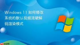 windows 11 如何修改系统的默认视频流硬解码渲染模式