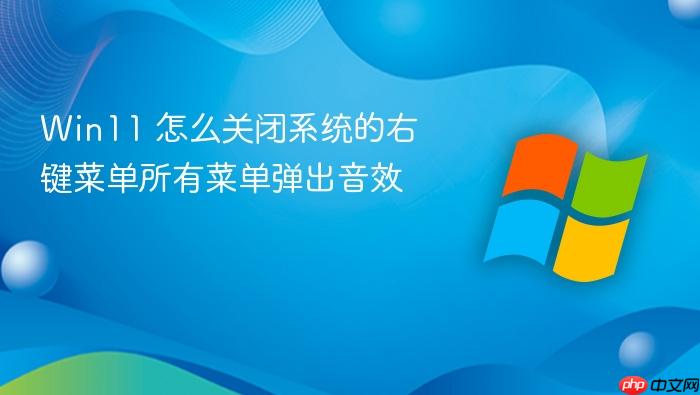 win11 怎么关闭系统的右键菜单所有菜单弹出音效