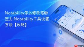 notability怎么修改笔触压力 notability工具设置方法【攻略】
