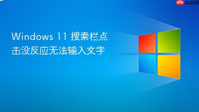 windows 11 搜索栏点击没反应无法输入文字
