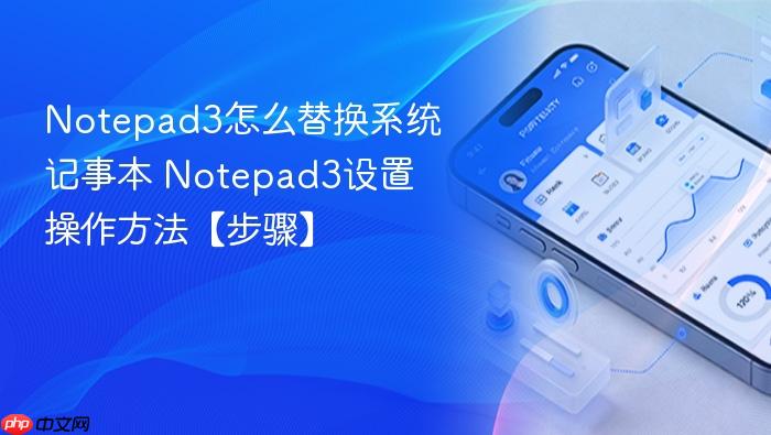 notepad3怎么替换系统记事本 notepad3设置操作方法【步骤】