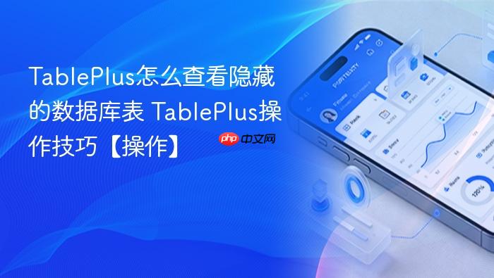 tableplus怎么查看隐藏的数据库表 tableplus操作技巧【操作】