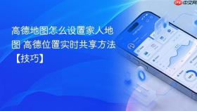 高德地图怎么设置家人地图 高德位置实时共享方法【技巧】