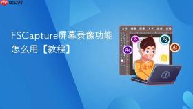 fscapture屏幕录像功能怎么用【教程】