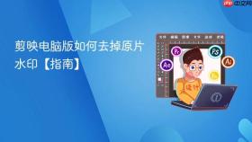 剪映电脑版如何去掉原片水印【指南】