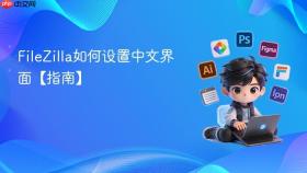 filezilla如何设置中文界面【指南】