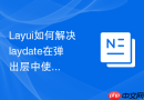 Layui如何解决laydate在弹出层中使用时遮罩层层级问题