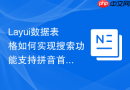 Layui数据表格如何实现搜索功能支持拼音首字母匹配