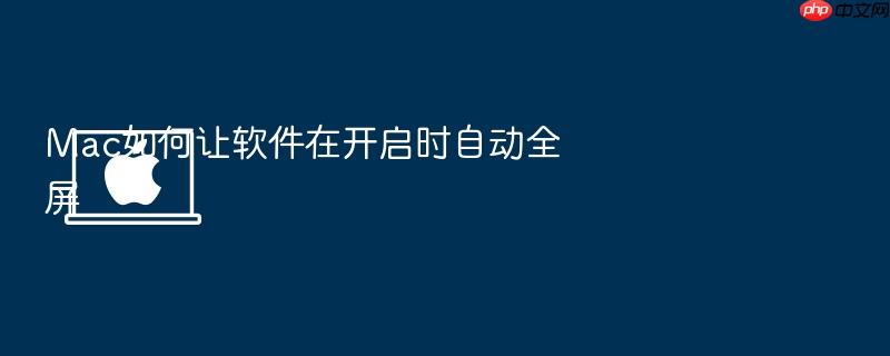 mac如何让软件在开启时自动全屏