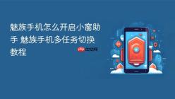 魅族手机怎么开启小窗助手 魅族手机多任务切换教程