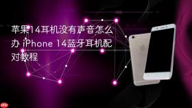 苹果14耳机没有声音怎么办 iphone 14蓝牙耳机配对教程