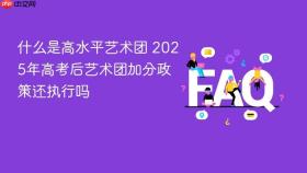 什么是高水平艺术团 2025年高考后艺术团加分政策还执行吗