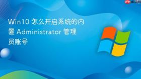 win10 怎么开启系统的内置 administrator 管理员账号