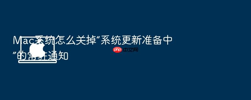 mac系统怎么关掉“系统更新准备中”的常驻通知