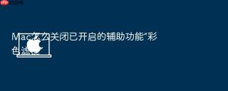 Mac怎么关闭已开启的辅助功能“彩色滤镜”