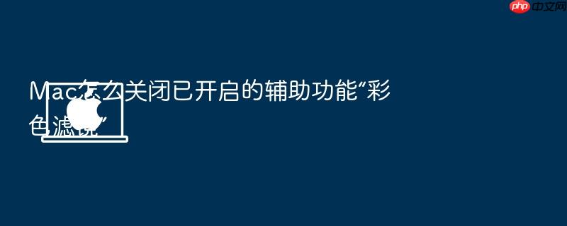 mac怎么关闭已开启的辅助功能“彩色滤镜”